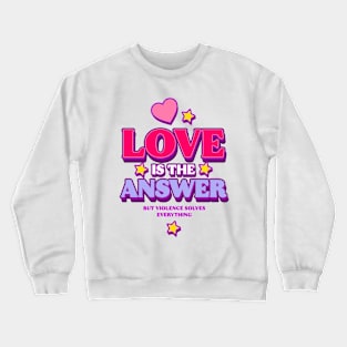 Love is The Answer But Violence Solves Everything (A) Crewneck Sweatshirt